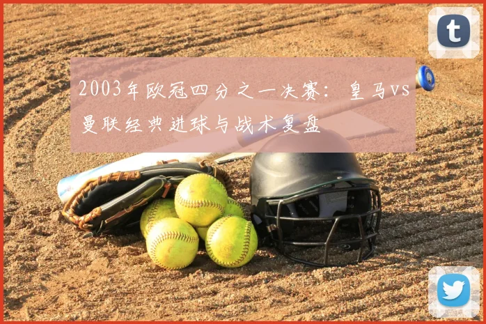 2003年欧冠四分之一决赛：皇马vs曼联经典进球与战术复盘