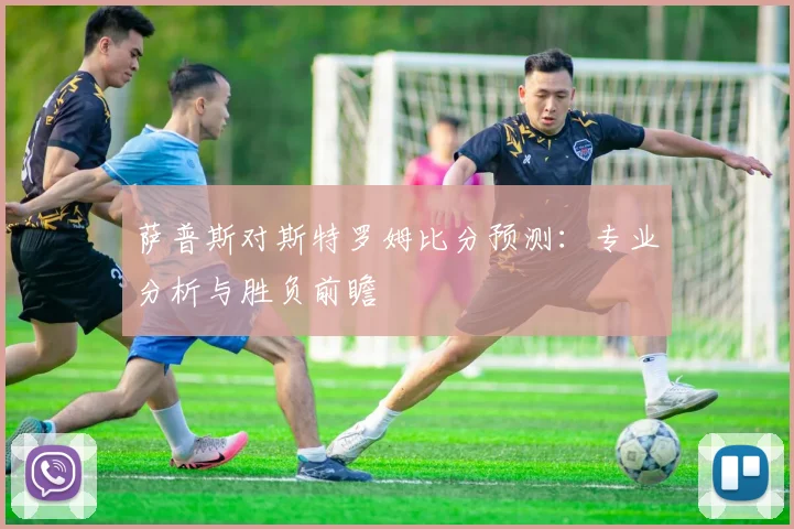 萨普斯对斯特罗姆比分预测：专业分析与胜负前瞻