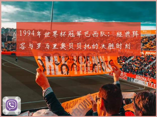 1994年世界杯冠军巴西队：经典阵容与罗马里奥贝贝托的决胜时刻