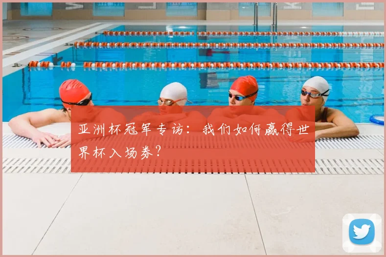 亚洲杯冠军专访：我们如何赢得世界杯入场券？