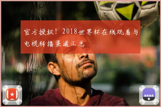 官方授权！2018世界杯在线观看与电视转播渠道汇总